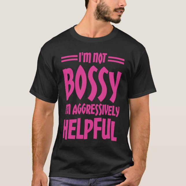 T-shirt I'm Not Bossy I'm Aggressively Helpful (Devant)