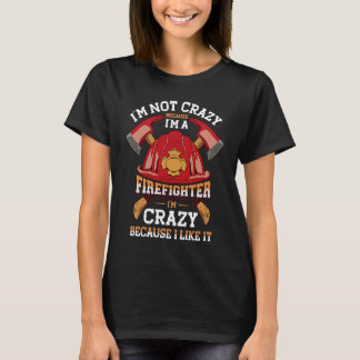 T-shirt I'm Not Crazy Because I'm A Firefighter Job Fire