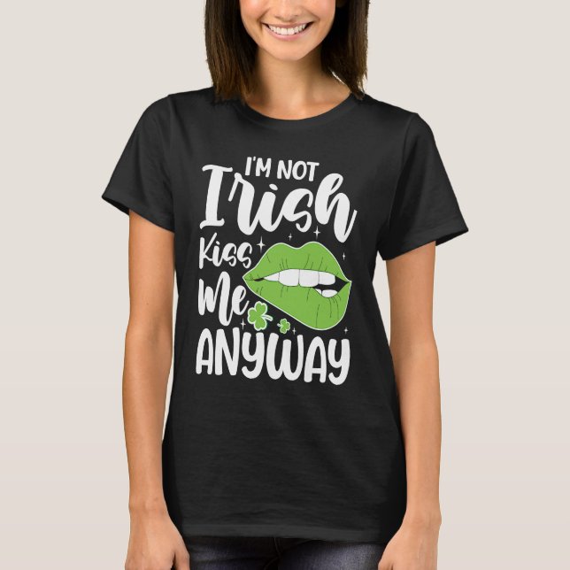 T-shirt I'm Not Irish Kiss Me Anyway (Devant)