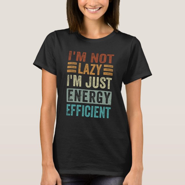 T-shirt I'm Not Lazy I'm Just Energy Efficient  1 (Devant)