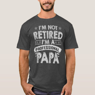 T-shirt Im Not Retired A Professional Papa T Fathers Day
