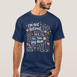 T-shirt Im Not Retired Im A Fullime Dog Mom Floral Mothers