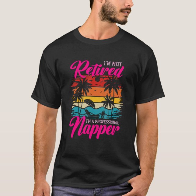 T-shirt I'm Not Retired I'm a Professional Napper  Retiree (Devant)