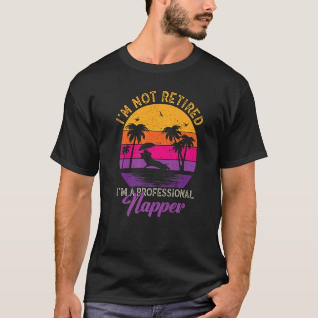 T-shirt I'm Not Retired I'm a Professional Napper  Retiree (Devant)