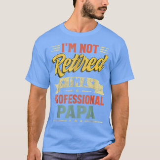T-shirt I'm Not Retired I'm A Professional Papa Father's D