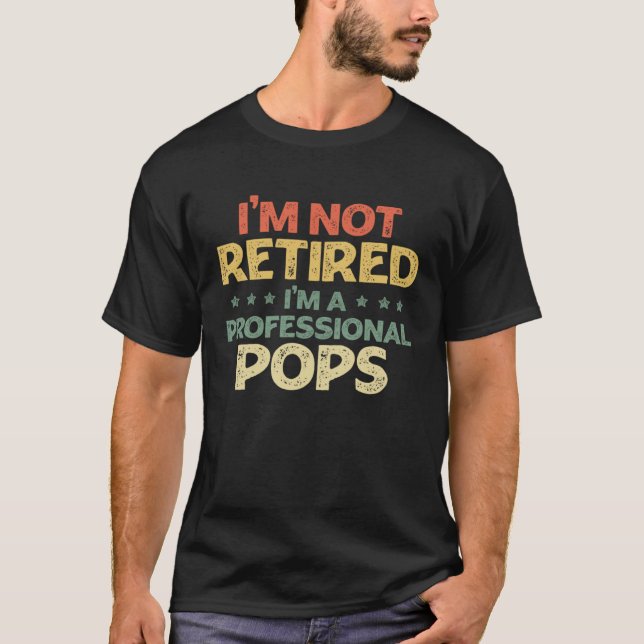 T-shirt I'm Not Retired Im A Professional Pops Father's Da (Devant)