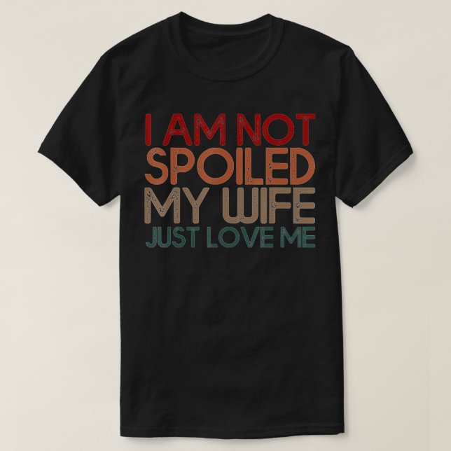 T-shirt Im Not Spoiled My Wife Just Loves Me Funny Husband (Design devant)