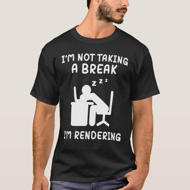 T-shirt I'm Not Taking A Break I'm Rendering Artist Video  (Devant)