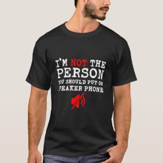 T-shirt I'M Not The Person You Should Put On Speaker Phone