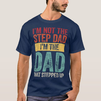 T-shirt I'm Not The Step Dad I'm The Dad That Stepped Up F