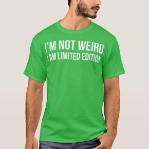 T-shirt IM NOT WEIRD I AM LIMITED EDITION drôle dire quo