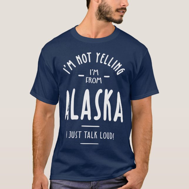 T-shirt Im Not Yelling Im From Alaska I Just Talk Loud (Devant)