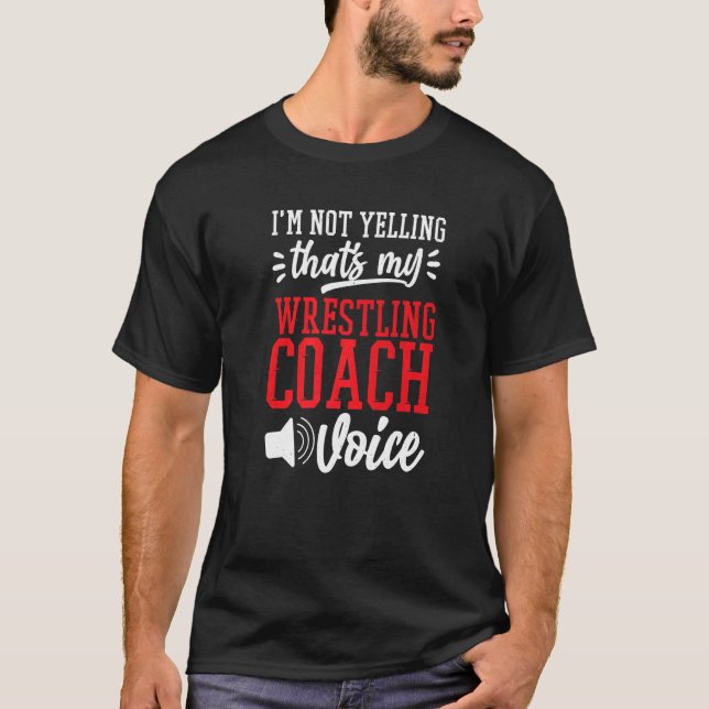 T-shirt I'M Not Yelling That'S My Wrestling Coach Voice Wr (Devant)