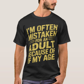 T-shirt I'm Often Mistaken As An Adult Because Of My Age
