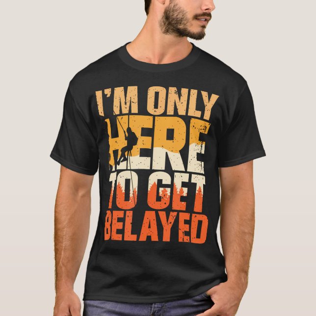 T-shirt I'M Only Here To Get Belayed Mountain Hiking Rock  (Devant)