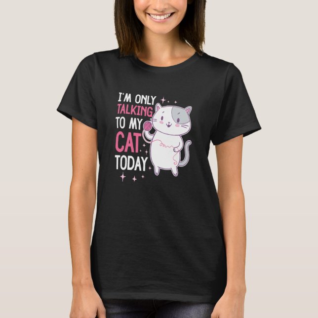 T-shirt I'm only talking to my Cat Today  44 (Devant)