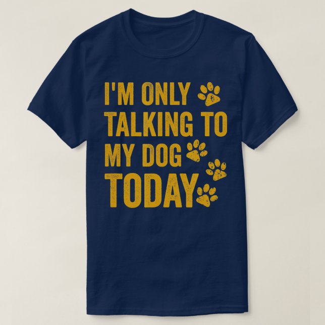 T-shirt I'm Only Talking to My Dog Today  - 1  (Design devant)