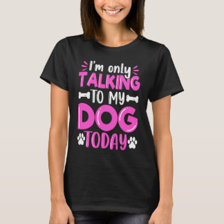 T-shirt I'm Only Talking To My Dog Today Dog Dog Dad Dog