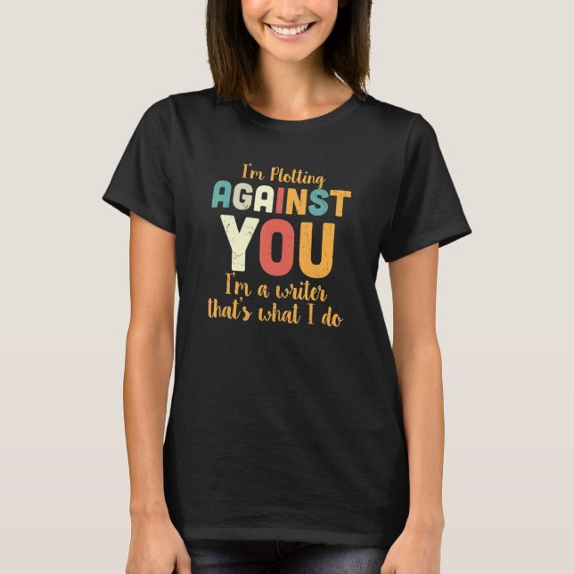 T-shirt I'm Plotting Against You I'm A Writer That's What  (Devant)