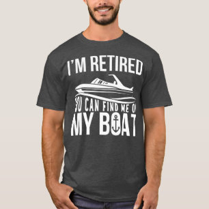 T-shirt Im Retired You can find me on My Boat Retirement