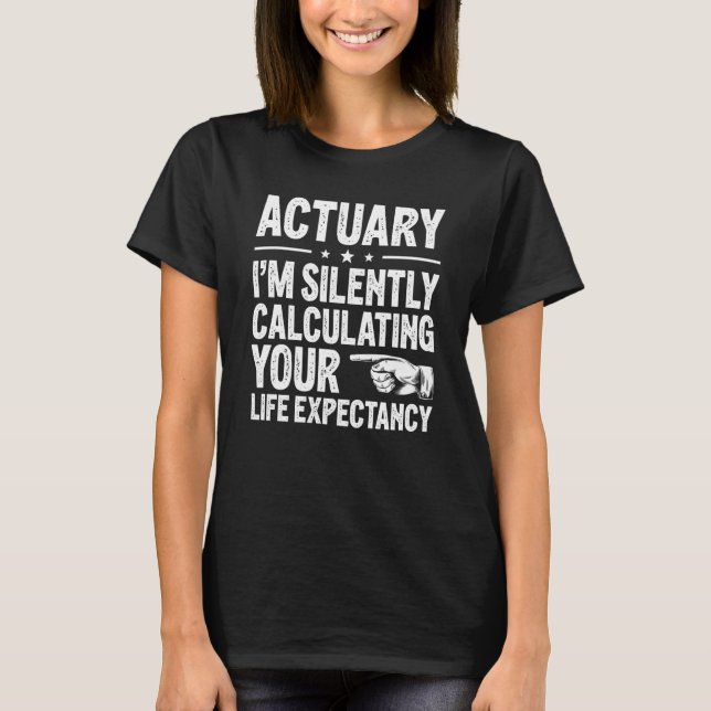 T-shirt I'm Silently Calculating Your Life Expectancy Actu (Devant)