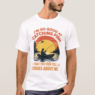 T-shirt I'm So Good at Catching, Fish Funny Fishing gifts