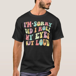 T-shirt Im Sorry Did I Roll My Eyes Out Loud Funny Sarcast