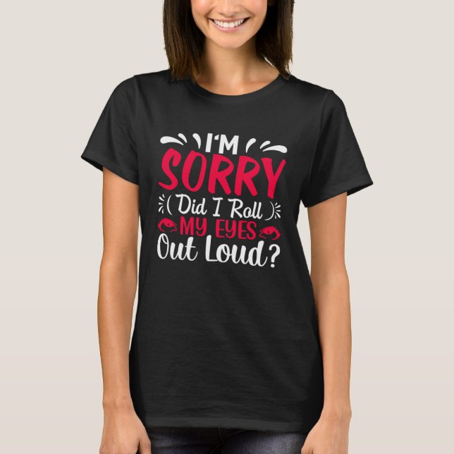 T-shirt I'm Sorry Did I Roll My Eyes Out Loud  Sarcastic (Devant)