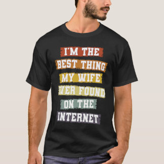 T-shirt I'm The Best Thing My Wife Found On The Internet  