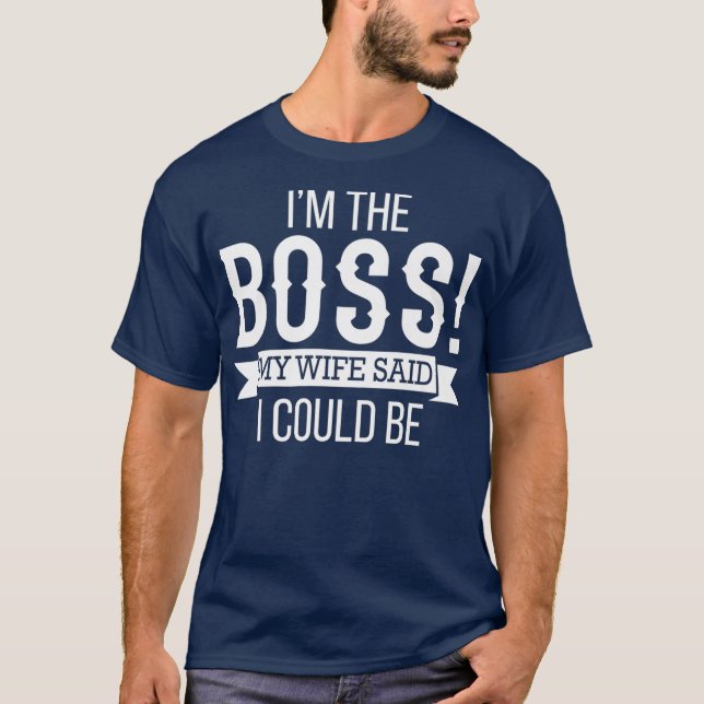 T-shirt Im The Boss My Wife Said I Could Be  Husband (Devant)