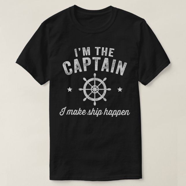 T-shirt I'm the captain I make ship happen - Funny Boating (Design devant)