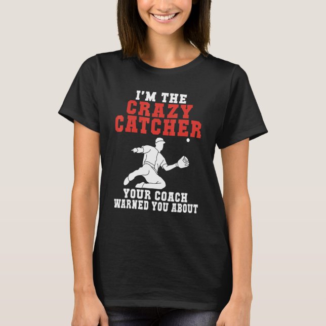 T-shirt Im the crazy Catcher your Coach warned you about B (Devant)
