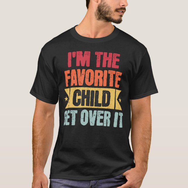 T-shirt I'M The Favorite Child Get Over It (Devant)