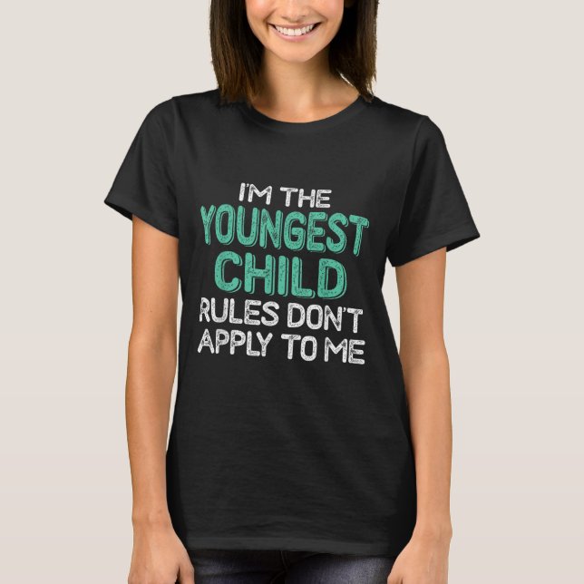 T-shirt I'm The Youngest Child Rules Don't Apply To Me Sib (Devant)