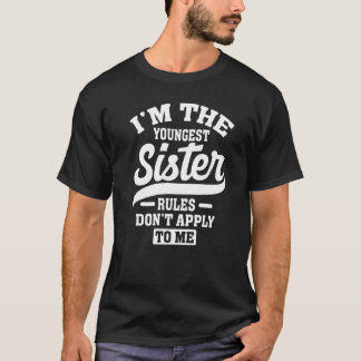 T-shirt I'm The Youngest Sister Rules Don't Apply To Me Si