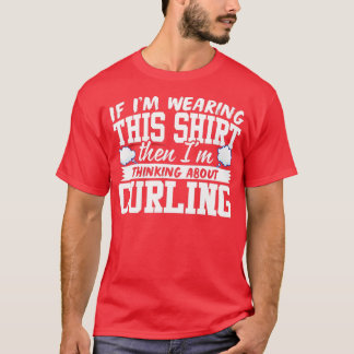 T-shirt I'm Thinking About Curling