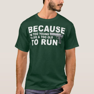 T-shirt Im Too Young To Die And Too Old To Run  Funny