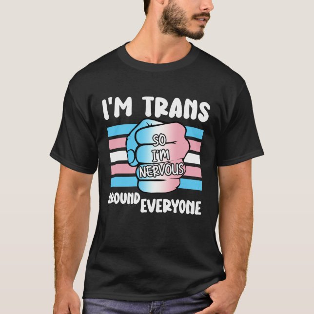 T-shirt I'm Trans So I'm Nervous Around Everyone Transgend (Devant)