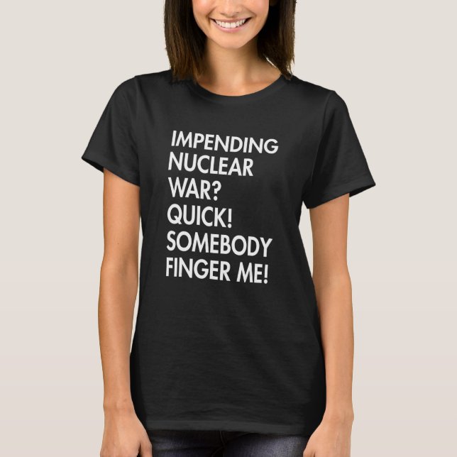T-shirt Impending Nuclear War Quick Somebody Finger Me App (Devant)