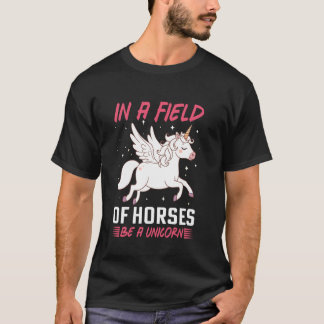 T-shirt In a Field of Horses Be a Unicorn