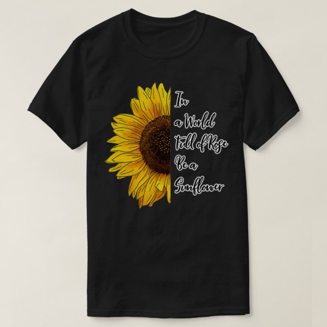 T-shirt In a World Full of Roses Be a Sunflower  (Design devant)