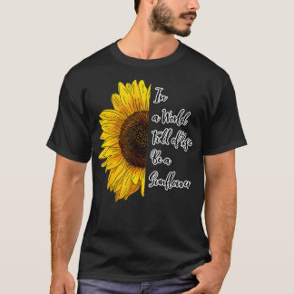 T-shirt In a World Full of Roses Be a Sunflower 