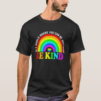 T-shirt In A World Where You Can Be Anything Be Kind Gay P