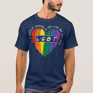 T-shirt In A World Where You Can Be Anything LGBT Heart 