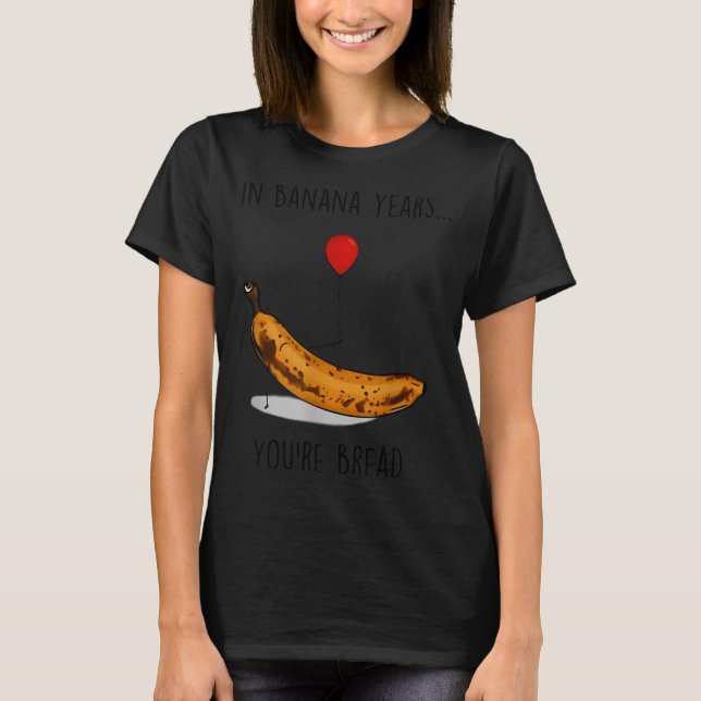 T-shirt In Banana Years You're Bread Funny Banana Lover Sa (Devant)