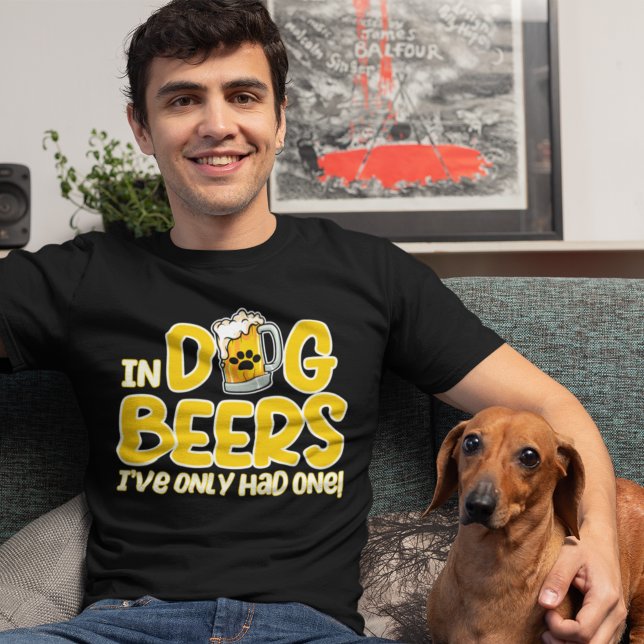 T-shirt In Dog Beers I've Only Had One Funny Dog (Créateur téléchargé)