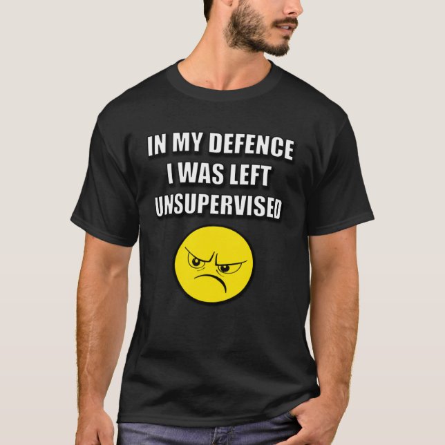 T-SHIRT IN MY DEFENCE I WAS LEFT UNSUPERVISED (Devant)