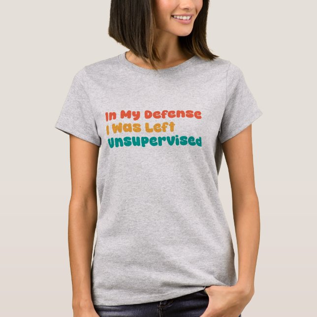 T-shirt In My Defense I Was Left Unsupervised (Devant)
