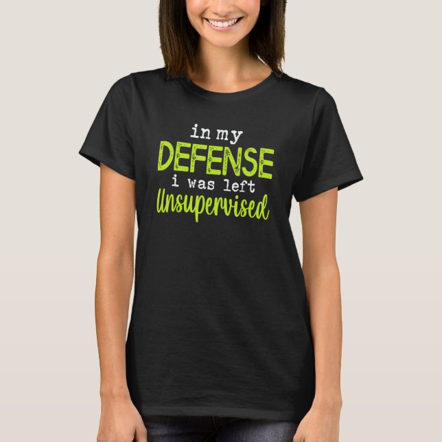 T-shirt In my defense i was left unsupervised (Devant)