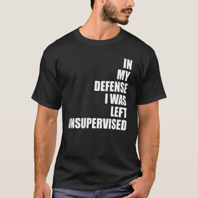 T-shirt In My Defense I Was Left Unsupervised Funny Sarcas (Devant)